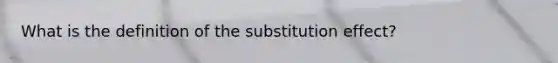 What is the definition of the substitution effect?