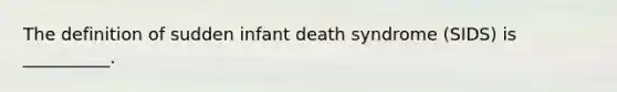 The definition of sudden infant death syndrome (SIDS) is __________.