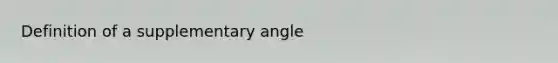 Definition of a supplementary angle