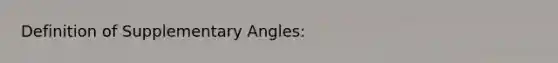 Definition of <a href='https://www.questionai.com/knowledge/kJ9h2ka8NK-supplementary-angles' class='anchor-knowledge'>supplementary angles</a>: