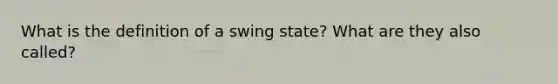 What is the definition of a swing state? What are they also called?