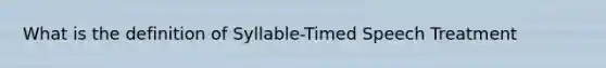 What is the definition of Syllable-Timed Speech Treatment