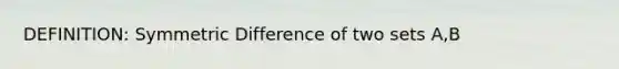 DEFINITION: Symmetric Difference of two sets A,B