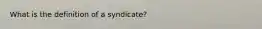 What is the definition of a syndicate?