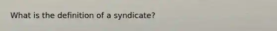 What is the definition of a syndicate?