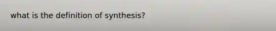 what is the definition of synthesis?