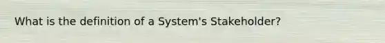 What is the definition of a System's Stakeholder?