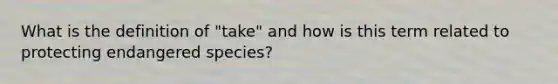 What is the definition of "take" and how is this term related to protecting endangered species?