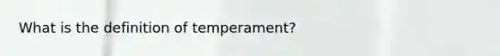 What is the definition of temperament?