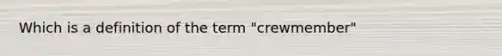 Which is a definition of the term "crewmember"