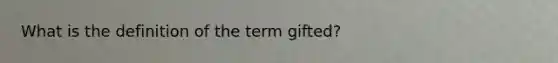 What is the definition of the term gifted?