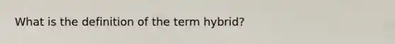 What is the definition of the term hybrid?