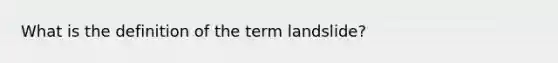 What is the definition of the term landslide?