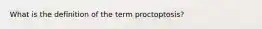 What is the definition of the term proctoptosis?