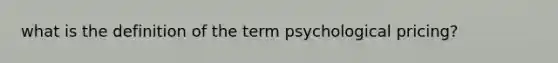 what is the definition of the term psychological pricing?