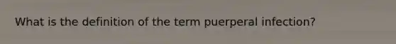 What is the definition of the term puerperal infection?