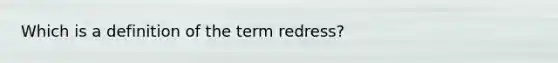 Which is a definition of the term redress?