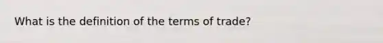 What is the definition of the terms of trade?