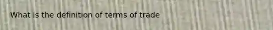 What is the definition of terms of trade