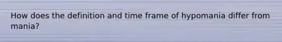 How does the definition and time frame of hypomania differ from mania?