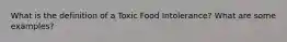 What is the definition of a Toxic Food Intolerance? What are some examples?