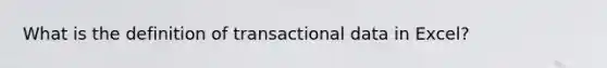 What is the definition of transactional data in Excel?