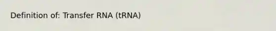 Definition of: Transfer RNA (tRNA)