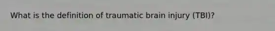What is the definition of traumatic brain injury (TBI)?
