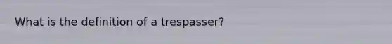 What is the definition of a trespasser?