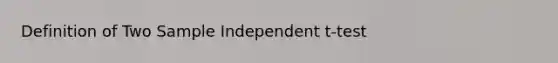 Definition of Two Sample Independent t-test