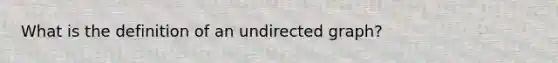 What is the definition of an undirected graph?