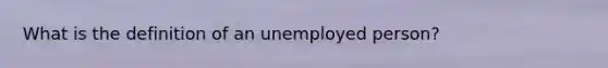 What is the definition of an unemployed person?