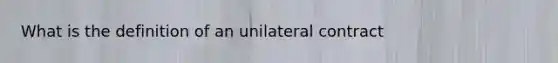 What is the definition of an unilateral contract