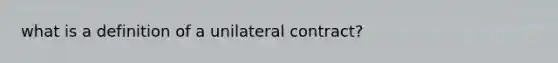 what is a definition of a unilateral contract?