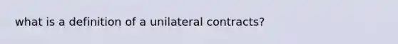 what is a definition of a unilateral contracts?