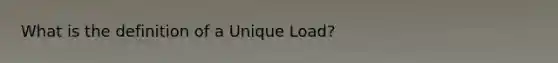 What is the definition of a Unique Load?