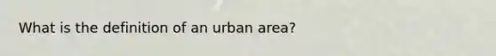 What is the definition of an urban area?