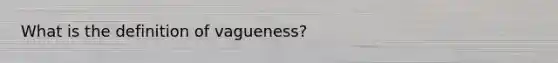 What is the definition of vagueness?