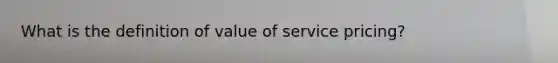 What is the definition of value of service pricing?