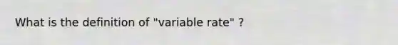 What is the definition of "variable rate" ?