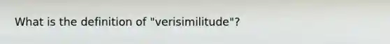 What is the definition of "verisimilitude"?