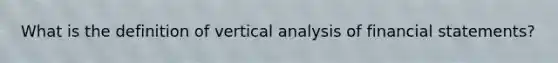 What is the definition of vertical analysis of <a href='https://www.questionai.com/knowledge/kFBJaQCz4b-financial-statements' class='anchor-knowledge'>financial statements</a>?