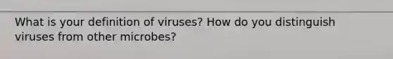 What is your definition of viruses? How do you distinguish viruses from other microbes?