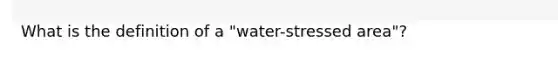 What is the definition of a "water-stressed area"?