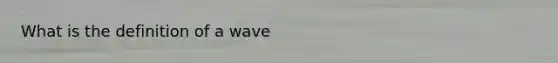 What is the definition of a wave