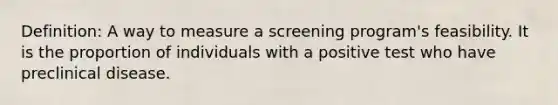 Definition: A way to measure a screening program's feasibility. It is the proportion of individuals with a positive test who have preclinical disease.