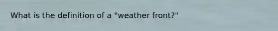 What is the definition of a "weather front?"