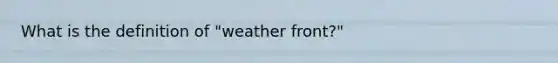 What is the definition of "weather front?"