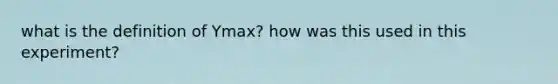 what is the definition of Ymax? how was this used in this experiment?