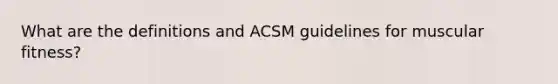 What are the definitions and ACSM guidelines for muscular fitness?